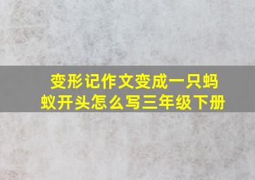 变形记作文变成一只蚂蚁开头怎么写三年级下册