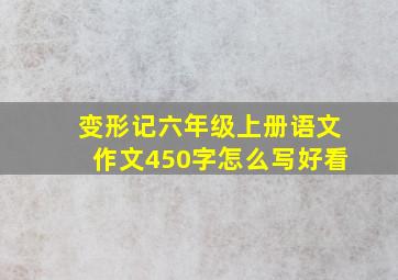 变形记六年级上册语文作文450字怎么写好看