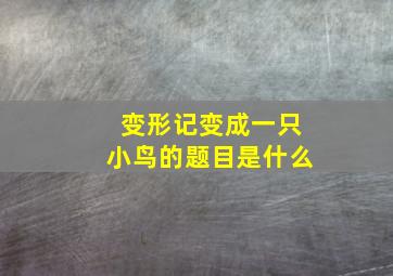 变形记变成一只小鸟的题目是什么