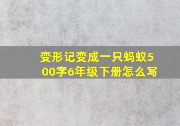 变形记变成一只蚂蚁500字6年级下册怎么写