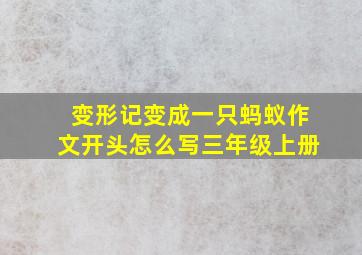 变形记变成一只蚂蚁作文开头怎么写三年级上册