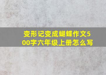 变形记变成蝴蝶作文500字六年级上册怎么写