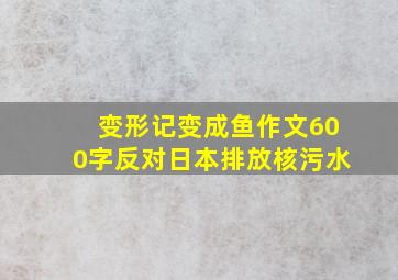 变形记变成鱼作文600字反对日本排放核污水