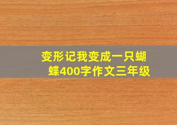 变形记我变成一只蝴蝶400字作文三年级