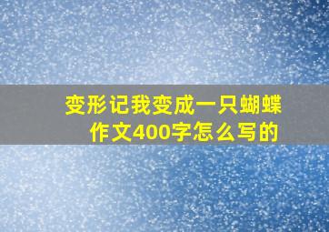 变形记我变成一只蝴蝶作文400字怎么写的