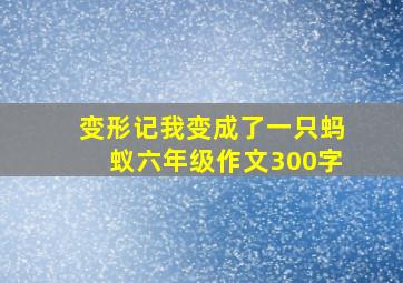 变形记我变成了一只蚂蚁六年级作文300字