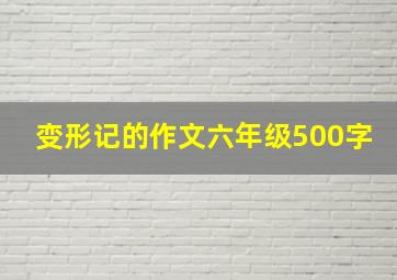 变形记的作文六年级500字