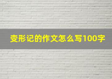 变形记的作文怎么写100字