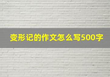 变形记的作文怎么写500字