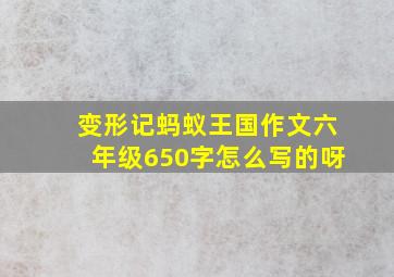 变形记蚂蚁王国作文六年级650字怎么写的呀