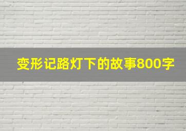 变形记路灯下的故事800字