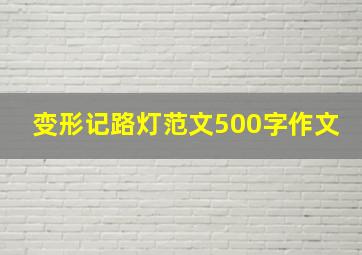 变形记路灯范文500字作文