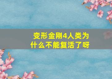 变形金刚4人类为什么不能复活了呀