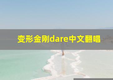 变形金刚dare中文翻唱