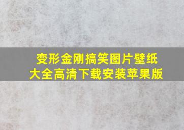 变形金刚搞笑图片壁纸大全高清下载安装苹果版