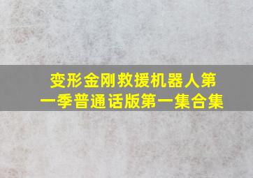 变形金刚救援机器人第一季普通话版第一集合集