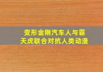 变形金刚汽车人与霸天虎联合对抗人类动漫