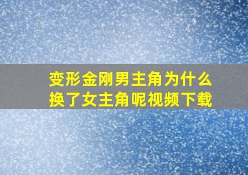 变形金刚男主角为什么换了女主角呢视频下载