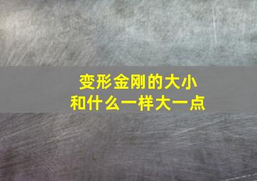 变形金刚的大小和什么一样大一点