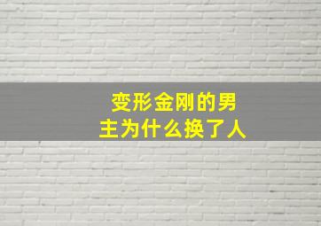 变形金刚的男主为什么换了人