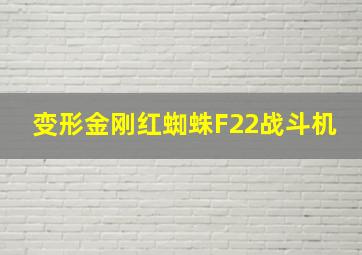 变形金刚红蜘蛛F22战斗机