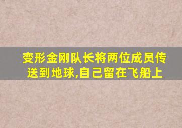 变形金刚队长将两位成员传送到地球,自己留在飞船上