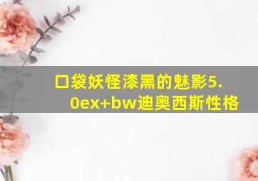 口袋妖怪漆黑的魅影5.0ex+bw迪奥西斯性格