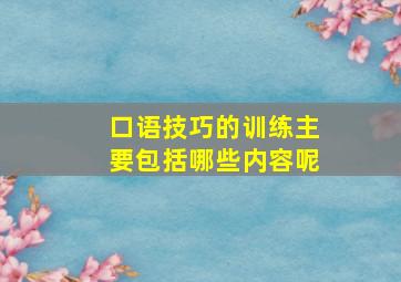 口语技巧的训练主要包括哪些内容呢