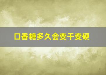 口香糖多久会变干变硬