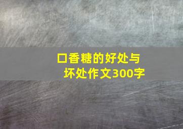 口香糖的好处与坏处作文300字