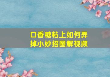 口香糖粘上如何弄掉小妙招图解视频