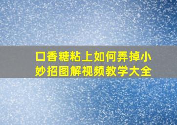 口香糖粘上如何弄掉小妙招图解视频教学大全