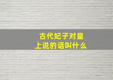 古代妃子对皇上说的话叫什么