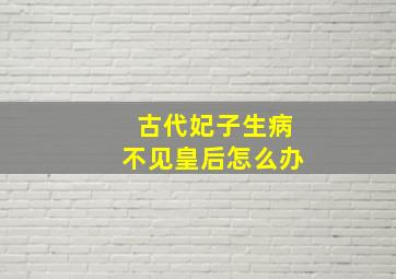 古代妃子生病不见皇后怎么办