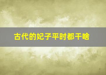 古代的妃子平时都干啥