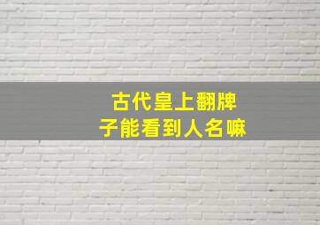 古代皇上翻牌子能看到人名嘛