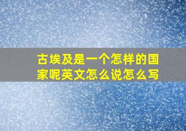 古埃及是一个怎样的国家呢英文怎么说怎么写