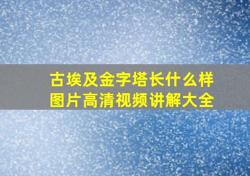 古埃及金字塔长什么样图片高清视频讲解大全