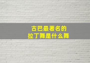 古巴最著名的拉丁舞是什么舞