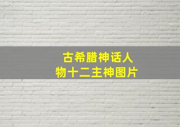 古希腊神话人物十二主神图片