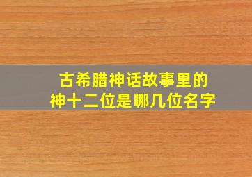 古希腊神话故事里的神十二位是哪几位名字