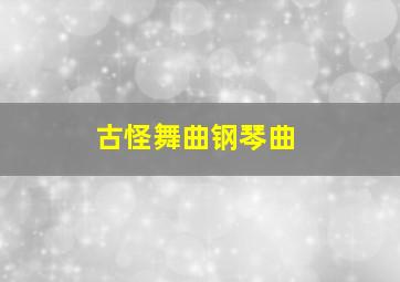 古怪舞曲钢琴曲