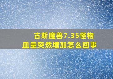 古斯魔兽7.35怪物血量突然增加怎么回事