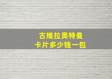 古维拉奥特曼卡片多少钱一包