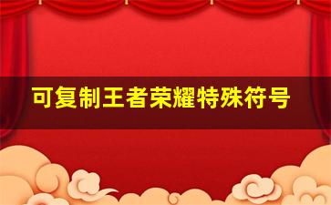 可复制王者荣耀特殊符号