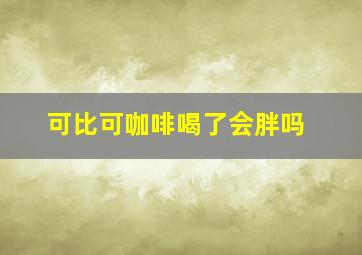 可比可咖啡喝了会胖吗