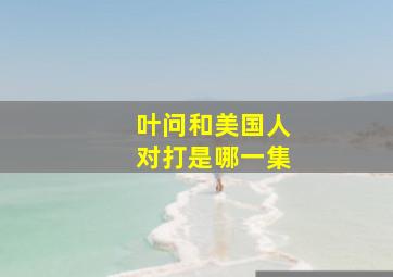 叶问和美国人对打是哪一集