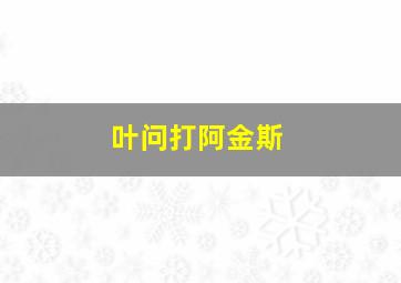 叶问打阿金斯