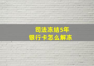 司法冻结5年银行卡怎么解冻