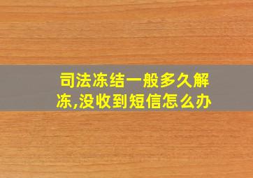 司法冻结一般多久解冻,没收到短信怎么办